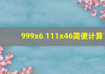 999x6 111x46简便计算